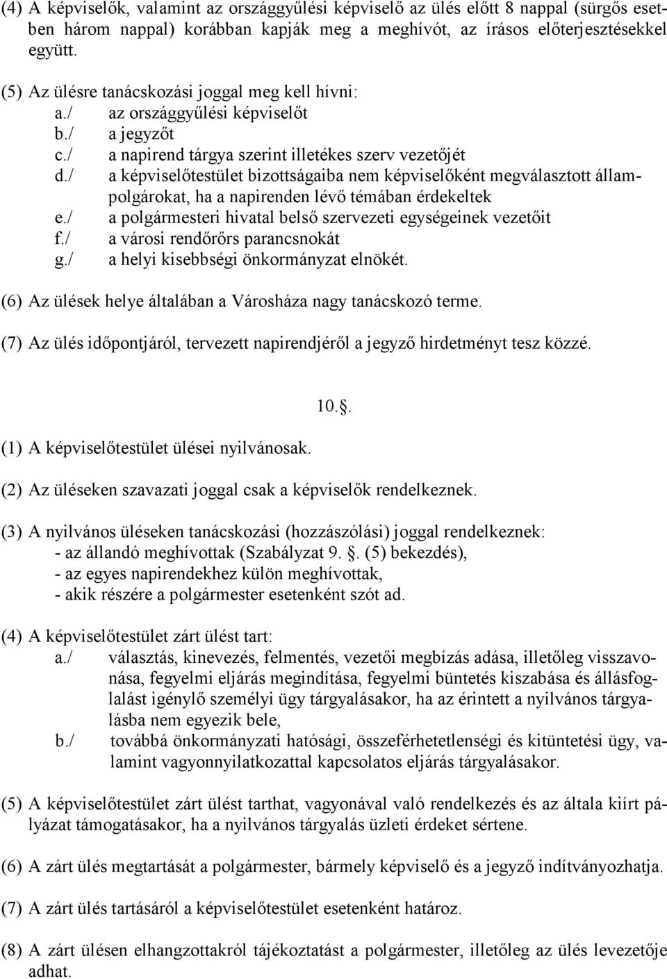 / a képviselőtestület bizottságaiba nem képviselőként megválasztott állampolgárokat, ha a napirenden lévő témában érdekeltek e./ a polgármesteri hivatal belső szervezeti egységeinek vezetőit f.