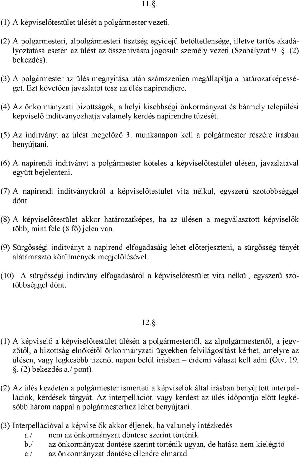 (3) A polgármester az ülés megnyitása után számszerűen megállapítja a határozatképességet. Ezt követően javaslatot tesz az ülés napirendjére.