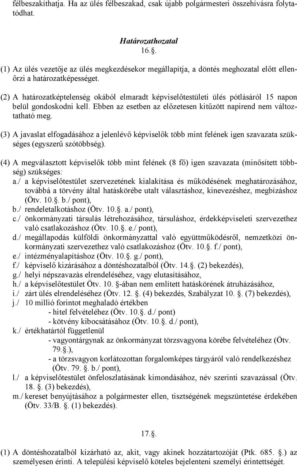 (2) A határozatképtelenség okából elmaradt képviselőtestületi ülés pótlásáról 15 napon belül gondoskodni kell. Ebben az esetben az előzetesen kitűzött napirend nem változtatható meg.