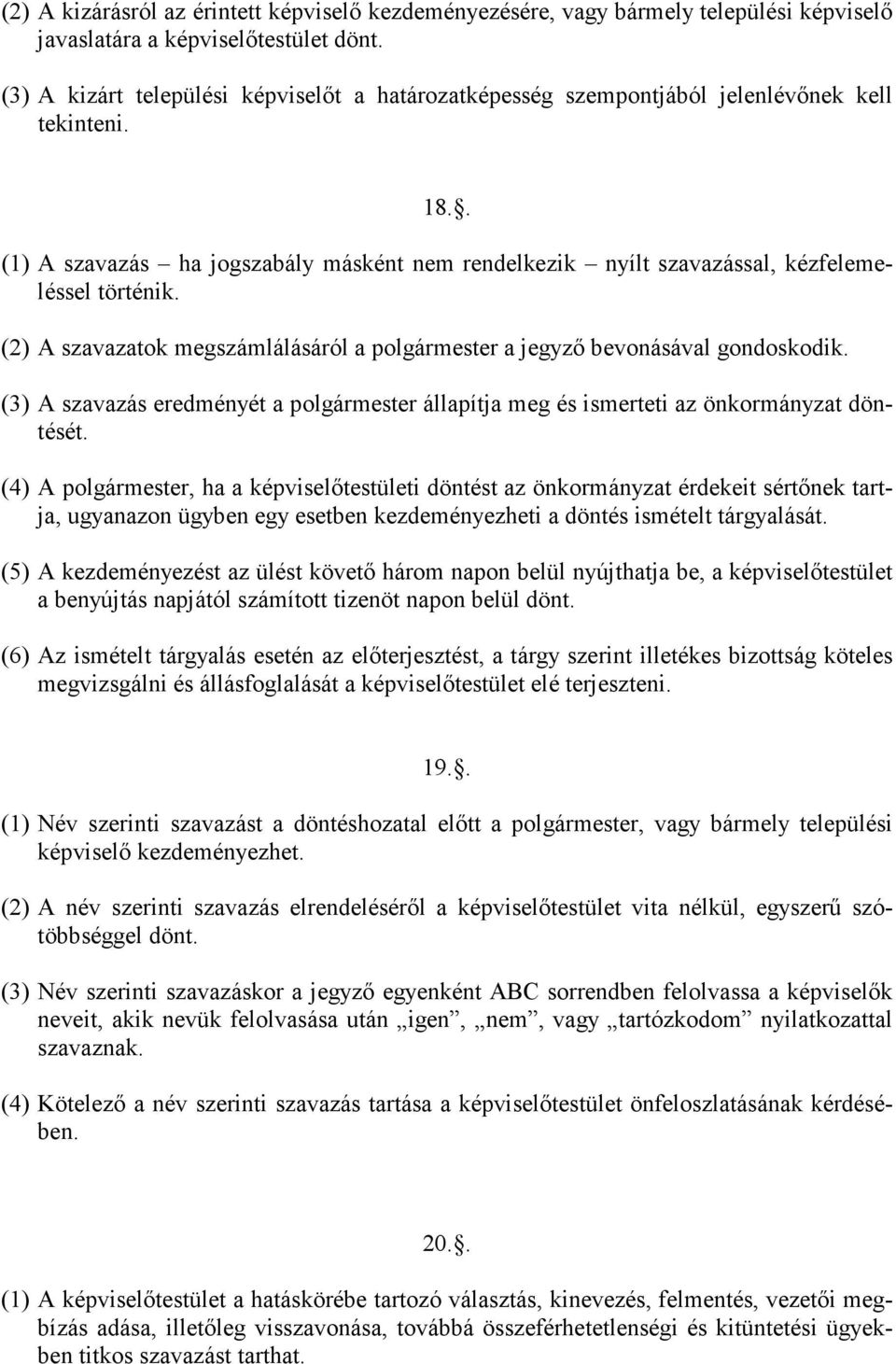 (2) A szavazatok megszámlálásáról a polgármester a jegyző bevonásával gondoskodik. (3) A szavazás eredményét a polgármester állapítja meg és ismerteti az önkormányzat döntését.