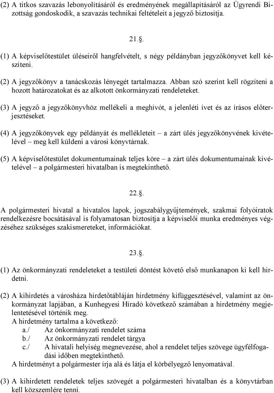 Abban szó szerint kell rögzíteni a hozott határozatokat és az alkotott önkormányzati rendeleteket. (3) A jegyző a jegyzőkönyvhöz mellékeli a meghívót, a jelenléti ívet és az írásos előterjesztéseket.