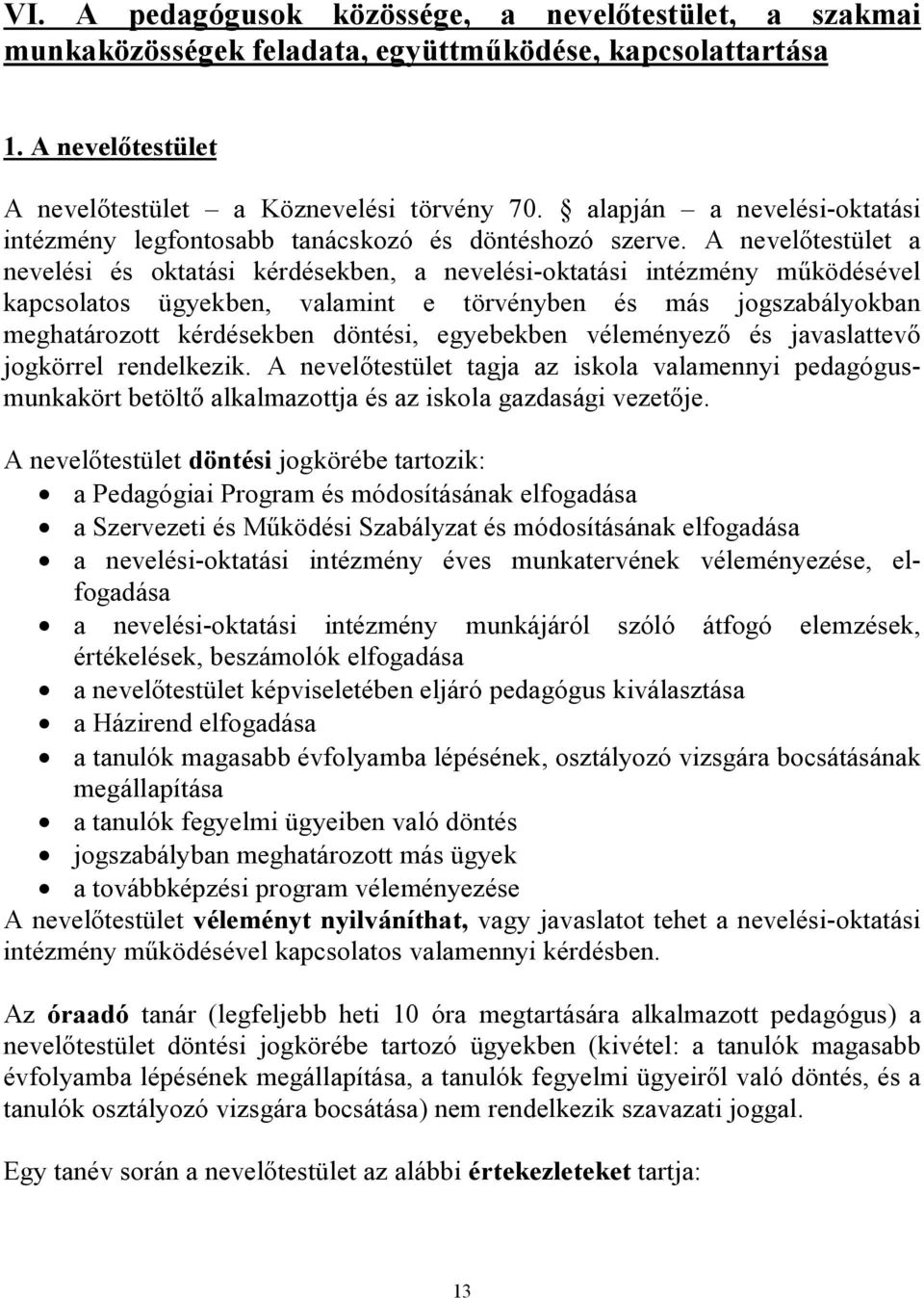 A nevelőtestület a nevelési és oktatási kérdésekben, a nevelési-oktatási intézmény működésével kapcsolatos ügyekben, valamint e törvényben és más jogszabályokban meghatározott kérdésekben döntési,