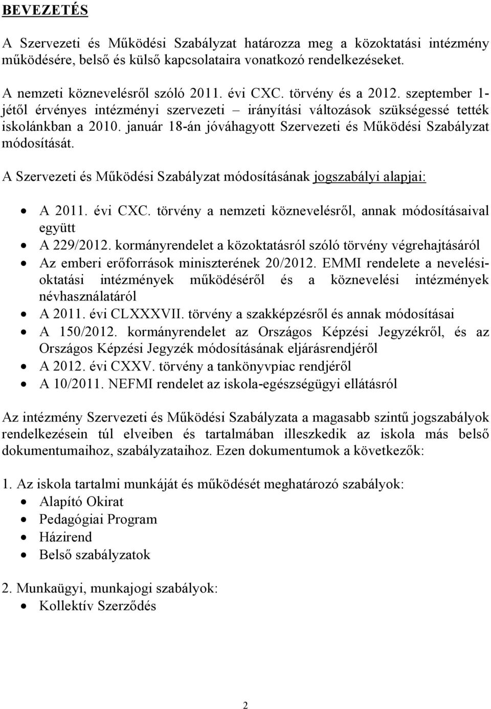 január 18-án jóváhagyott Szervezeti és Működési Szabályzat módosítását. A Szervezeti és Működési Szabályzat módosításának jogszabályi alapjai: A 2011. évi CXC.