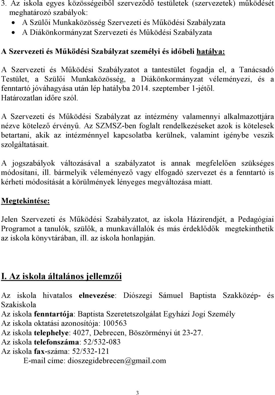 Diákönkormányzat véleményezi, és a fenntartó jóváhagyása után lép hatályba 2014. szeptember 1-jétől. Határozatlan időre szól.