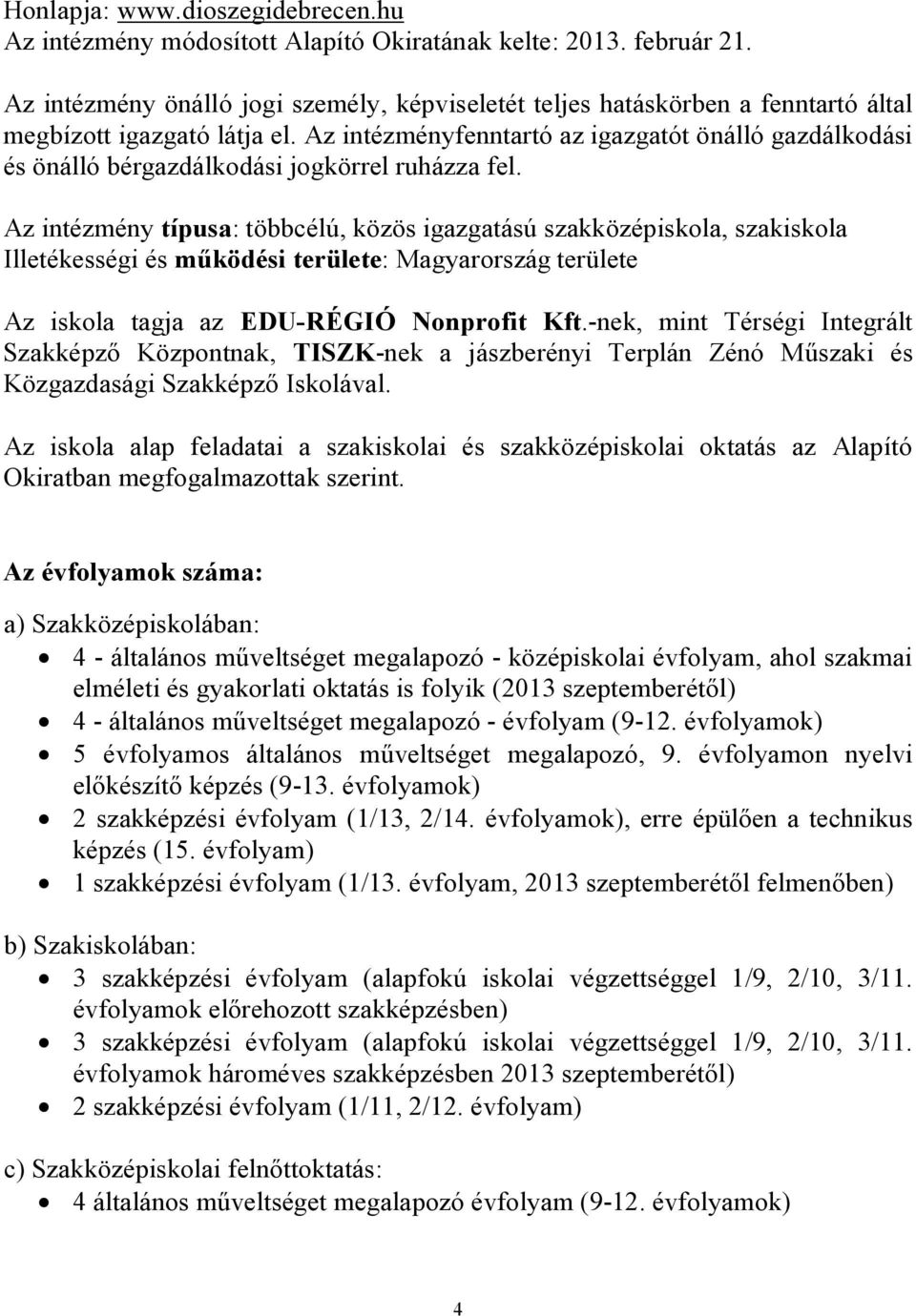 Az intézményfenntartó az igazgatót önálló gazdálkodási és önálló bérgazdálkodási jogkörrel ruházza fel.