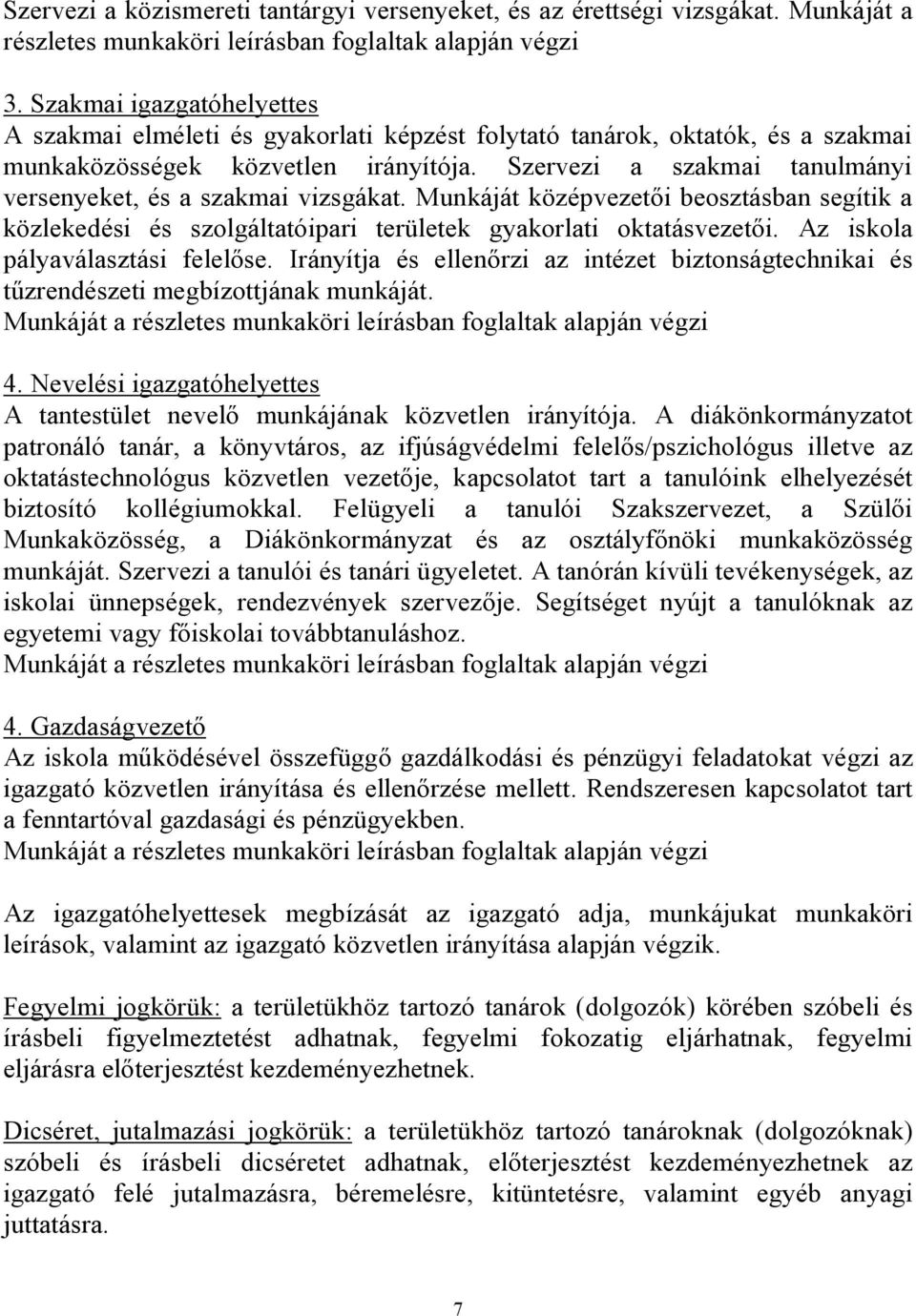 Szervezi a szakmai tanulmányi versenyeket, és a szakmai vizsgákat. Munkáját középvezetői beosztásban segítik a közlekedési és szolgáltatóipari területek gyakorlati oktatásvezetői.