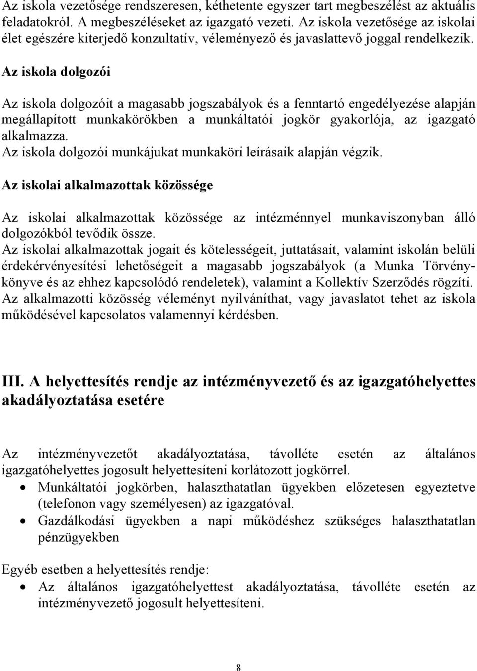 Az iskola dolgozói Az iskola dolgozóit a magasabb jogszabályok és a fenntartó engedélyezése alapján megállapított munkakörökben a munkáltatói jogkör gyakorlója, az igazgató alkalmazza.