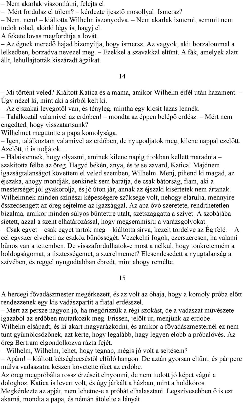 Az vagyok, akit borzalommal a lelkedben, borzadva nevezel meg. Ezekkel a szavakkal eltűnt. A fák, amelyek alatt állt, lehullajtották kiszáradt ágaikat. 14 Mi történt veled?