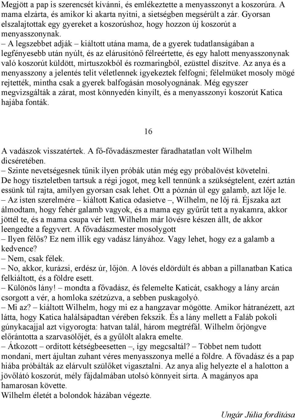 A legszebbet adják kiáltott utána mama, de a gyerek tudatlanságában a legfényesebb után nyúlt, és az elárusítónő félreértette, és egy halott menyasszonynak való koszorút küldött, mirtuszokból és