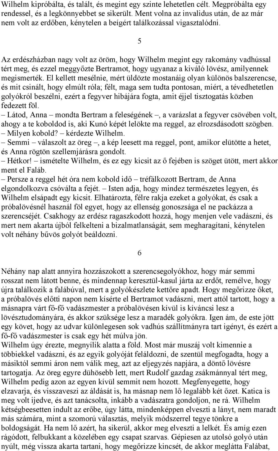 5 Az erdészházban nagy volt az öröm, hogy Wilhelm megint egy rakomány vadhússal tért meg, és ezzel meggyőzte Bertramot, hogy ugyanaz a kiváló lövész, amilyennek megismerték.