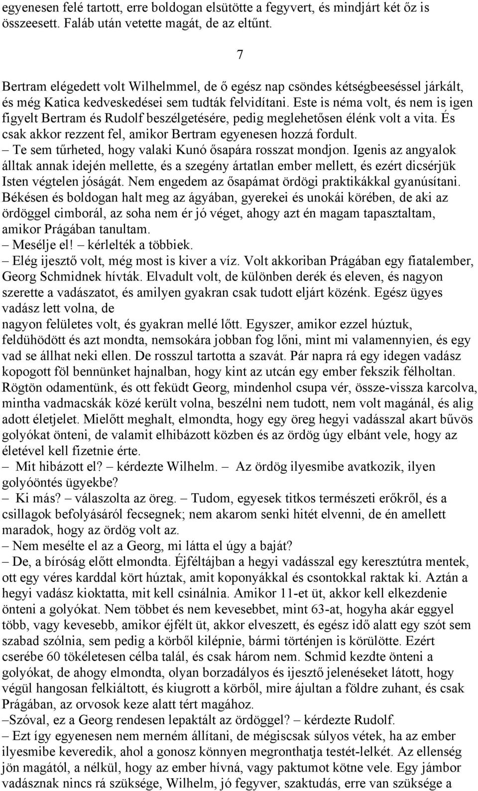 Este is néma volt, és nem is igen figyelt Bertram és Rudolf beszélgetésére, pedig meglehetősen élénk volt a vita. És csak akkor rezzent fel, amikor Bertram egyenesen hozzá fordult.