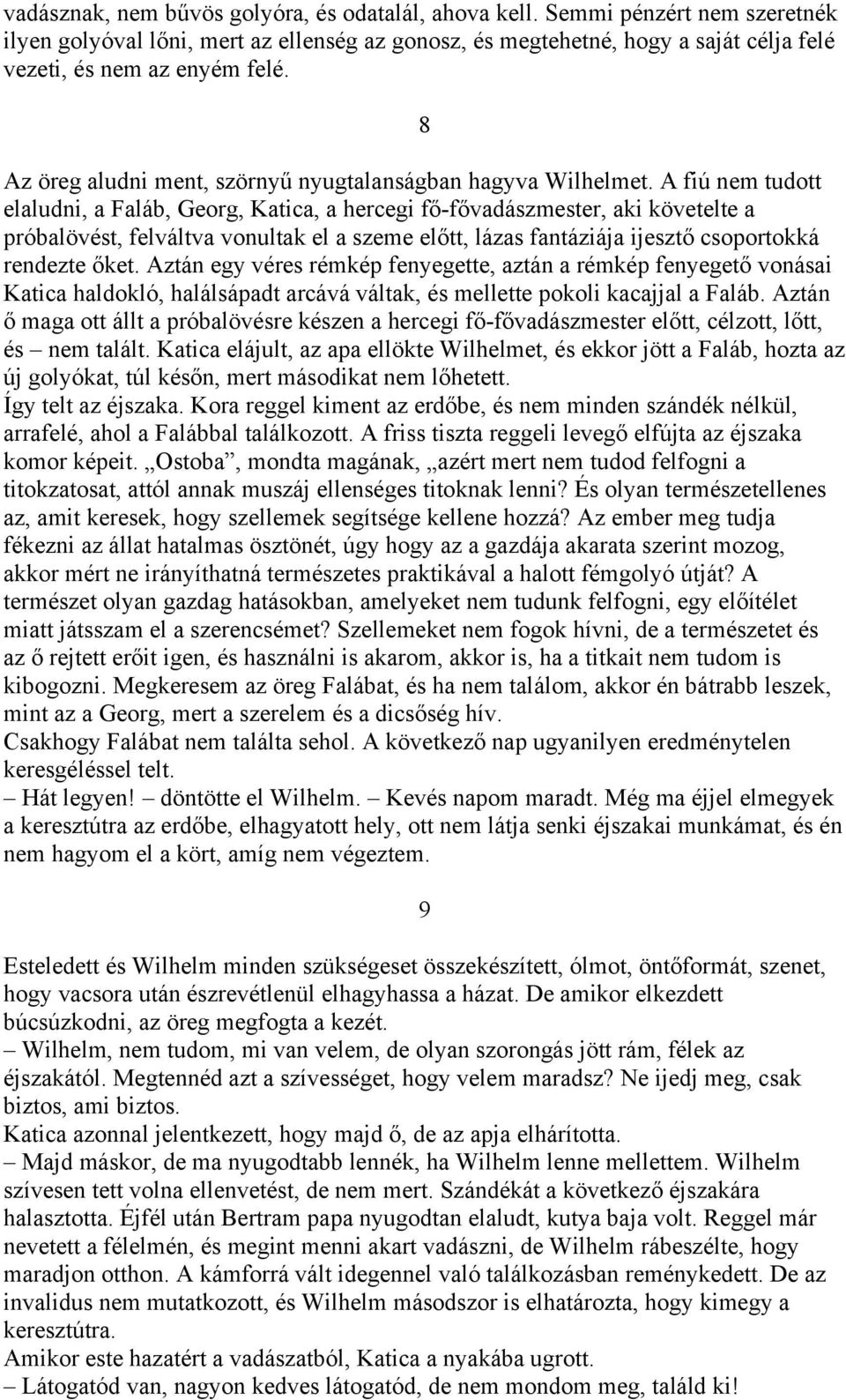 A fiú nem tudott elaludni, a Faláb, Georg, Katica, a hercegi fő-fővadászmester, aki követelte a próbalövést, felváltva vonultak el a szeme előtt, lázas fantáziája ijesztő csoportokká rendezte őket.