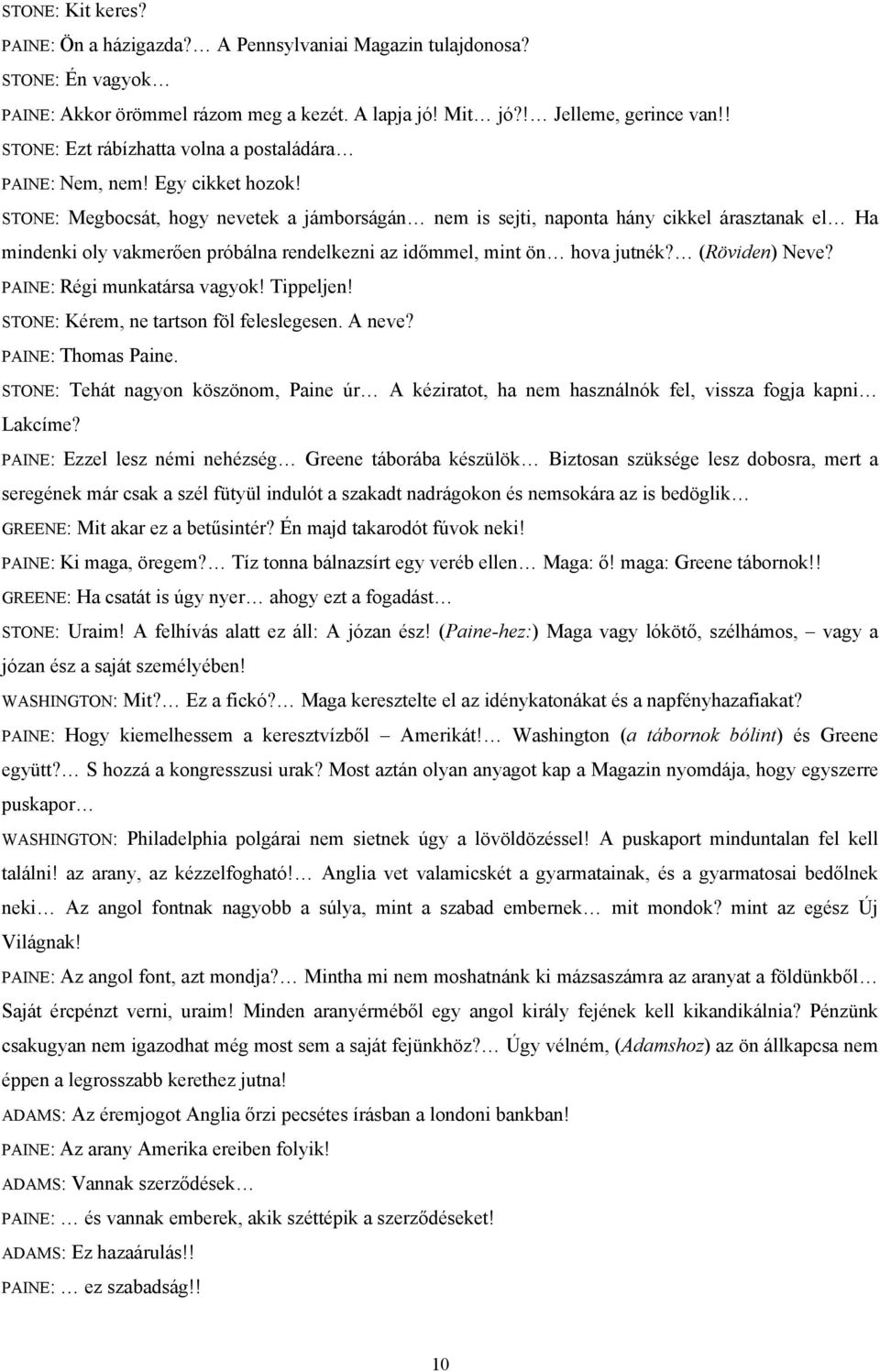 STONE: Megbocsát, hogy nevetek a jámborságán nem is sejti, naponta hány cikkel árasztanak el Ha mindenki oly vakmerően próbálna rendelkezni az időmmel, mint ön hova jutnék? (Röviden) Neve?