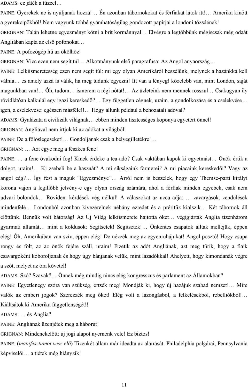 GREGNAN: Talán lehetne egyezményt kötni a brit kormánnyal Elvégre a legtöbbünk mégiscsak még odaát Angliában kapta az első pofonokat PAINE: A pofozógép hű az ökölhöz!