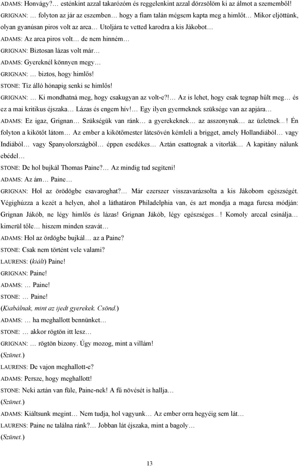 de nem hinném GRIGNAN: Biztosan lázas volt már ADAMS: Gyereknél könnyen megy GRIGNAN: biztos, hogy himlős! STONE: Tíz álló hónapig senki se himlős! GRIGNAN: Ki mondhatná meg, hogy csakugyan az volt-e?