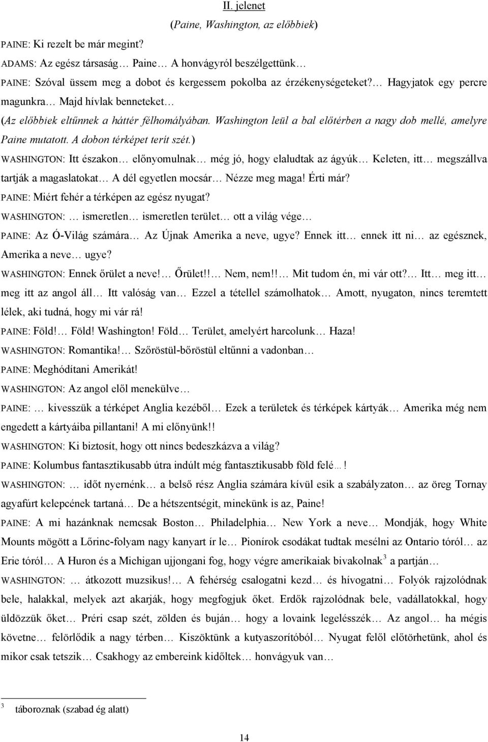 Hagyjatok egy percre magunkra Majd hívlak benneteket (Az előbbiek eltűnnek a háttér félhomályában. Washington leül a bal előtérben a nagy dob mellé, amelyre Paine mutatott.