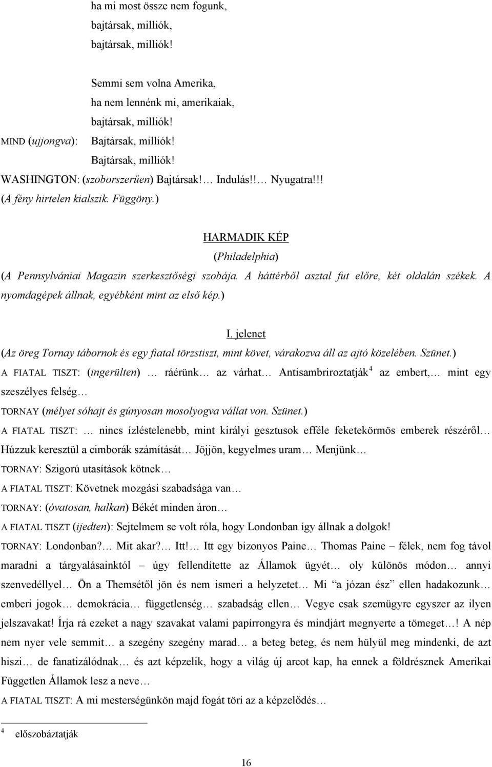 A háttérből asztal fut előre, két oldalán székek. A nyomdagépek állnak, egyébként mint az első kép.) I.