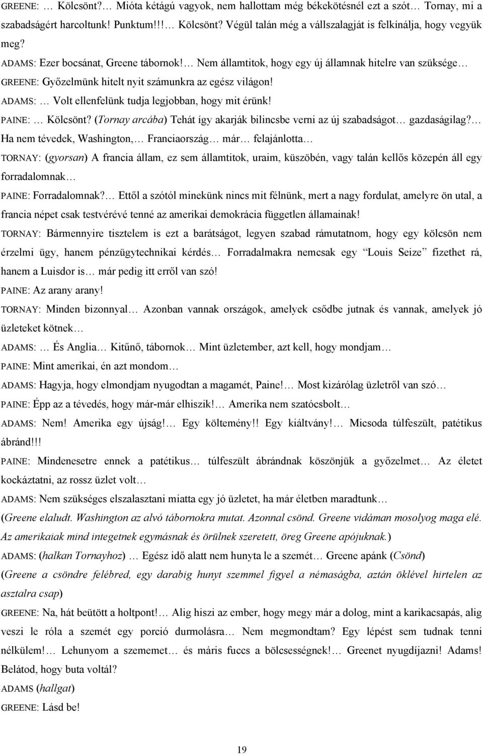 ADAMS: Volt ellenfelünk tudja legjobban, hogy mit érünk! PAINE: Kölcsönt? (Tornay arcába) Tehát így akarják bilincsbe verni az új szabadságot gazdaságilag?