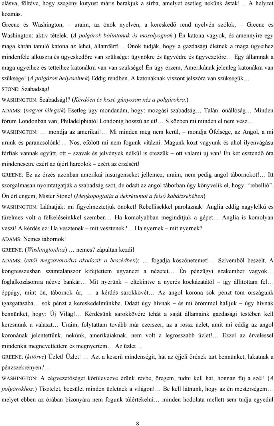 ) Én katona vagyok, és amennyire egy maga kárán tanuló katona az lehet, államférfi Önök tudják, hogy a gazdasági életnek a maga ügyeihez mindenféle alkuszra és ügyeskedőre van szüksége: ügynökre és