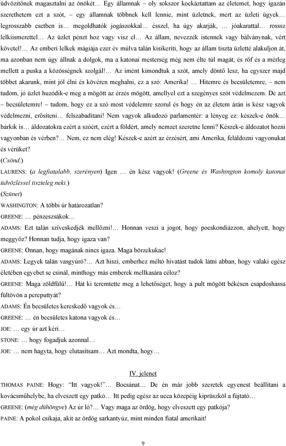 Az emberi lelkek mágiája ezer év múlva talán kisikeríti, hogy az állam tiszta üzletté alakuljon át, ma azonban nem úgy állnak a dolgok, ma a katonai mesterség még nem élte túl magát, és rőf és a