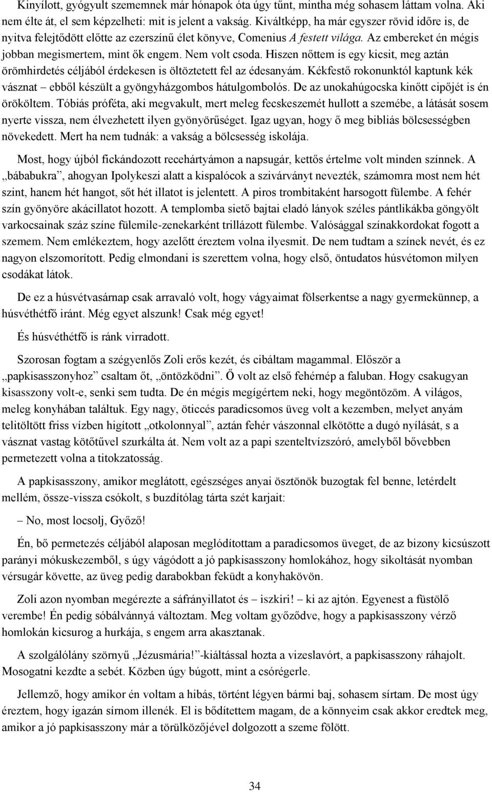 Hiszen nőttem is egy kicsit, meg aztán örömhirdetés céljából érdekesen is öltöztetett fel az édesanyám. Kékfestő rokonunktól kaptunk kék vásznat ebből készült a gyöngyházgombos hátulgombolós.