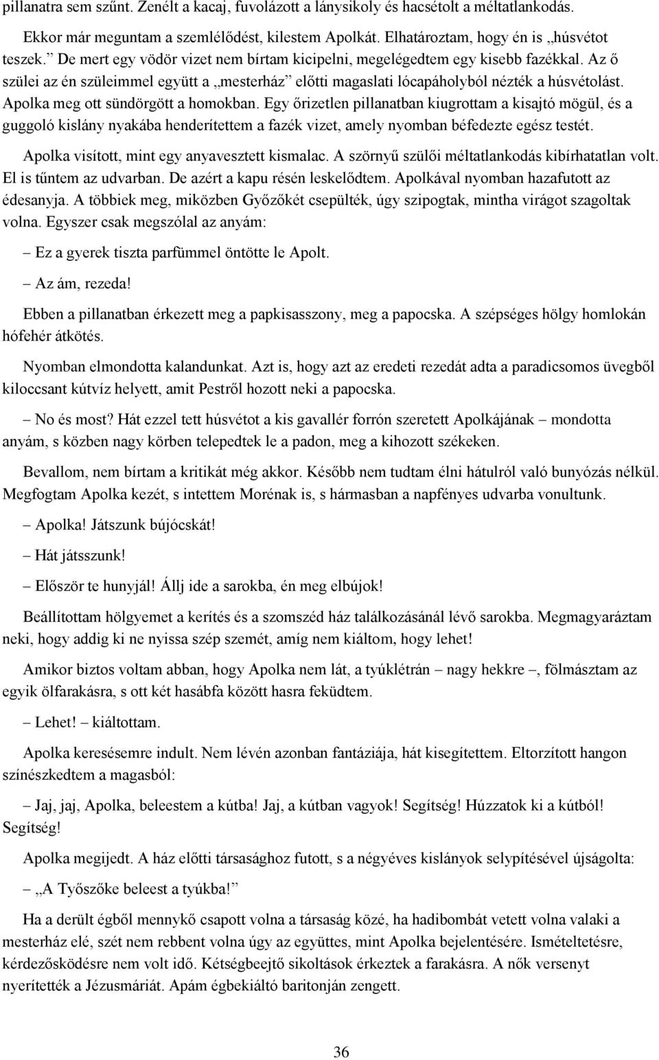 Apolka meg ott sündörgött a homokban. Egy őrizetlen pillanatban kiugrottam a kisajtó mögül, és a guggoló kislány nyakába henderítettem a fazék vizet, amely nyomban béfedezte egész testét.