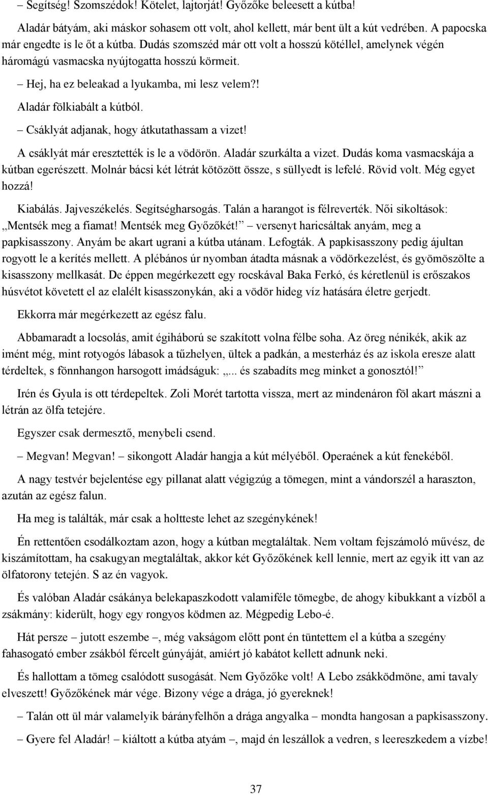 Csáklyát adjanak, hogy átkutathassam a vizet! A csáklyát már eresztették is le a vödörön. Aladár szurkálta a vizet. Dudás koma vasmacskája a kútban egerészett.