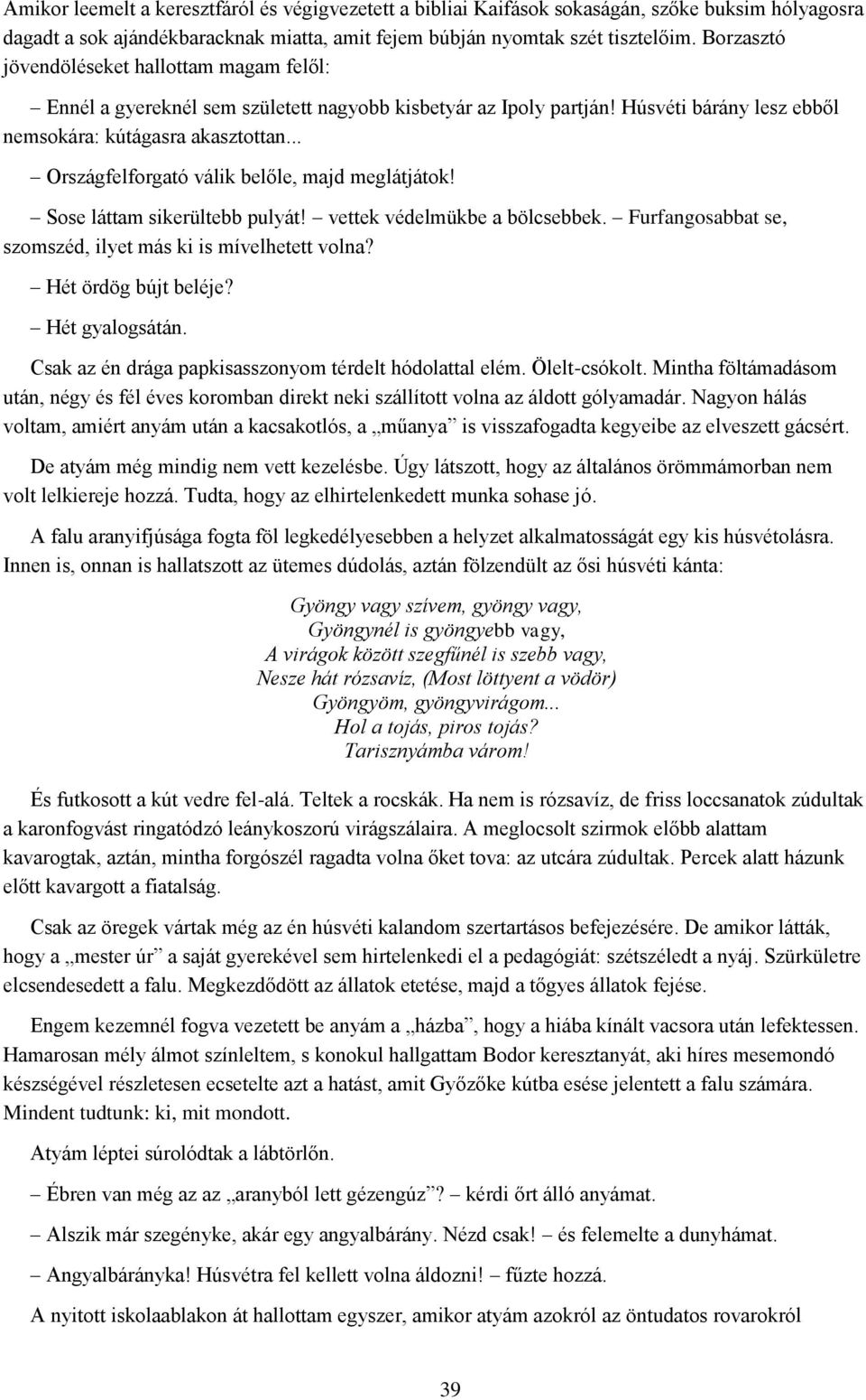 .. Országfelforgató válik belőle, majd meglátjátok! Sose láttam sikerültebb pulyát! vettek védelmükbe a bölcsebbek. Furfangosabbat se, szomszéd, ilyet más ki is mívelhetett volna?