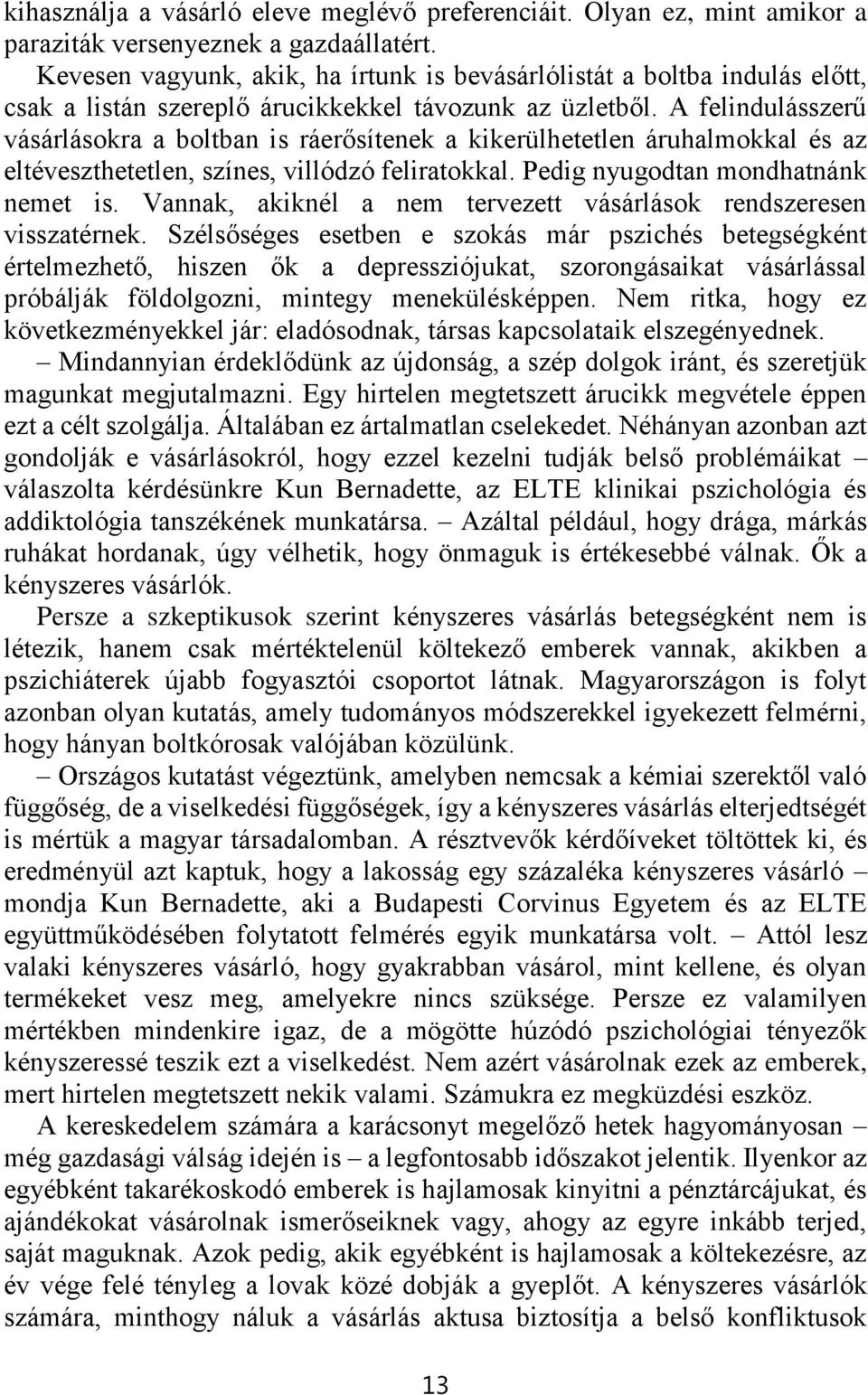 A felindulásszerű vásárlásokra a boltban is ráerősítenek a kikerülhetetlen áruhalmokkal és az eltéveszthetetlen, színes, villódzó feliratokkal. Pedig nyugodtan mondhatnánk nemet is.