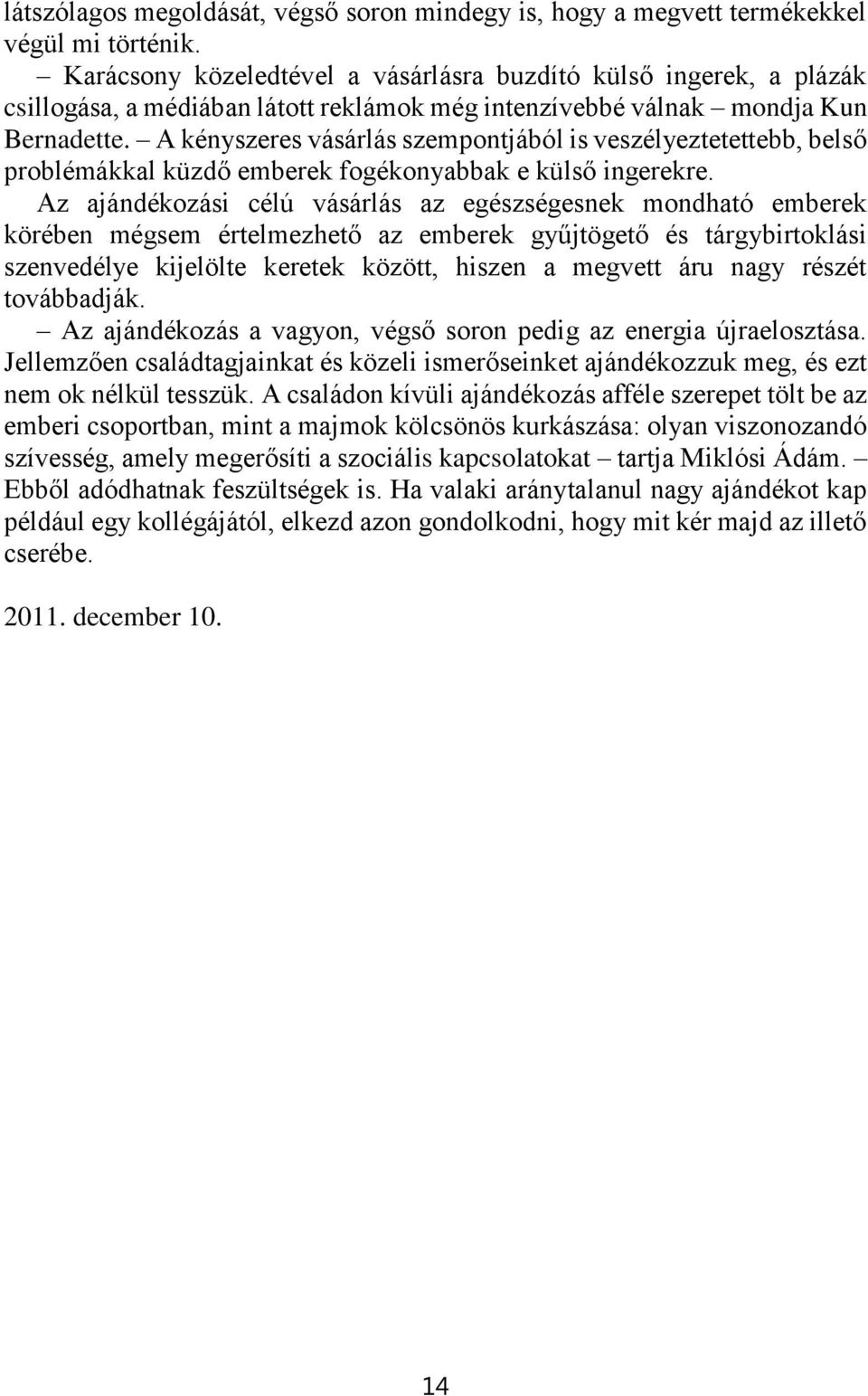 A kényszeres vásárlás szempontjából is veszélyeztetettebb, belső problémákkal küzdő emberek fogékonyabbak e külső ingerekre.