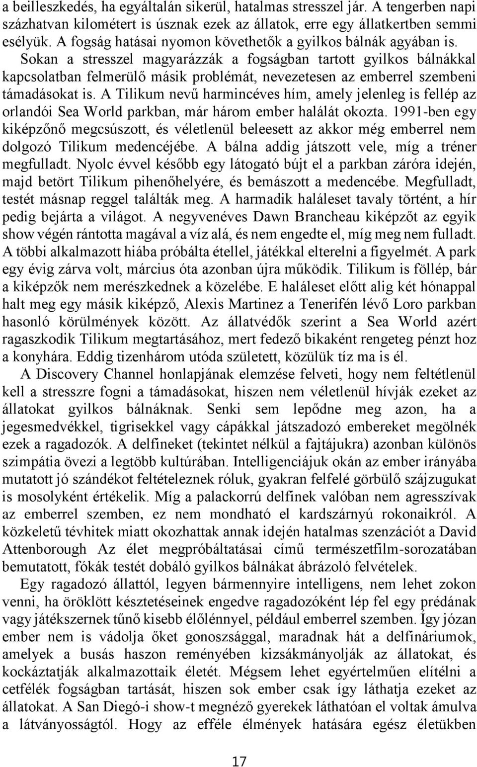 Sokan a stresszel magyarázzák a fogságban tartott gyilkos bálnákkal kapcsolatban felmerülő másik problémát, nevezetesen az emberrel szembeni támadásokat is.