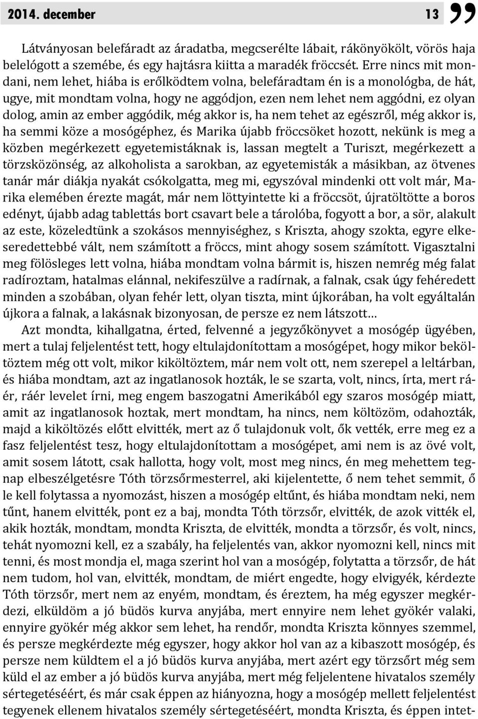 ember aggódik, még akkor is, ha nem tehet az egészről, még akkor is, ha semmi köze a mosógéphez, és Marika újabb fröccsöket hozott, nekünk is meg a közben megérkezett egyetemistáknak is, lassan