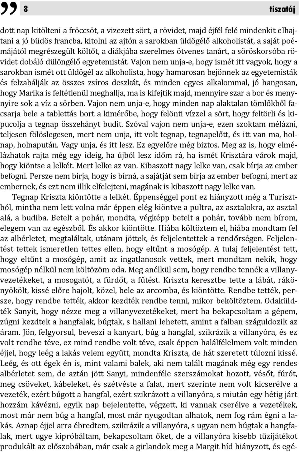 Vajon nem unja-e, hogy ismét itt vagyok, hogy a sarokban ismét ott üldögél az alkoholista, hogy hamarosan bejönnek az egyetemisták és felzabálják az összes zsíros deszkát, és minden egyes alkalommal,