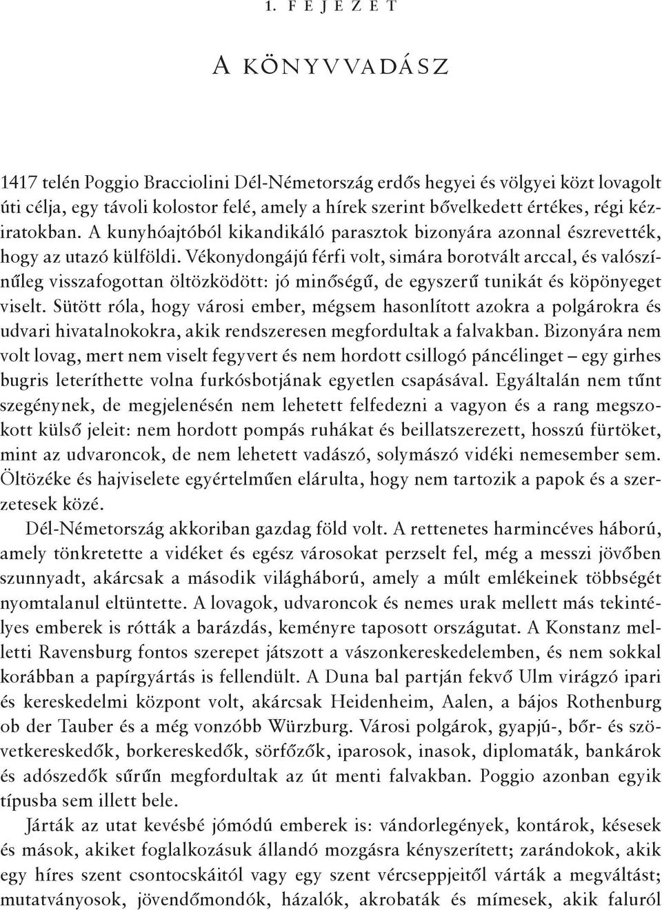 Vékonydongájú férfi volt, simára borotvált arccal, és valószínűleg visszafogottan öltözködött: jó minőségű, de egyszerű tunikát és köpönyeget viselt.