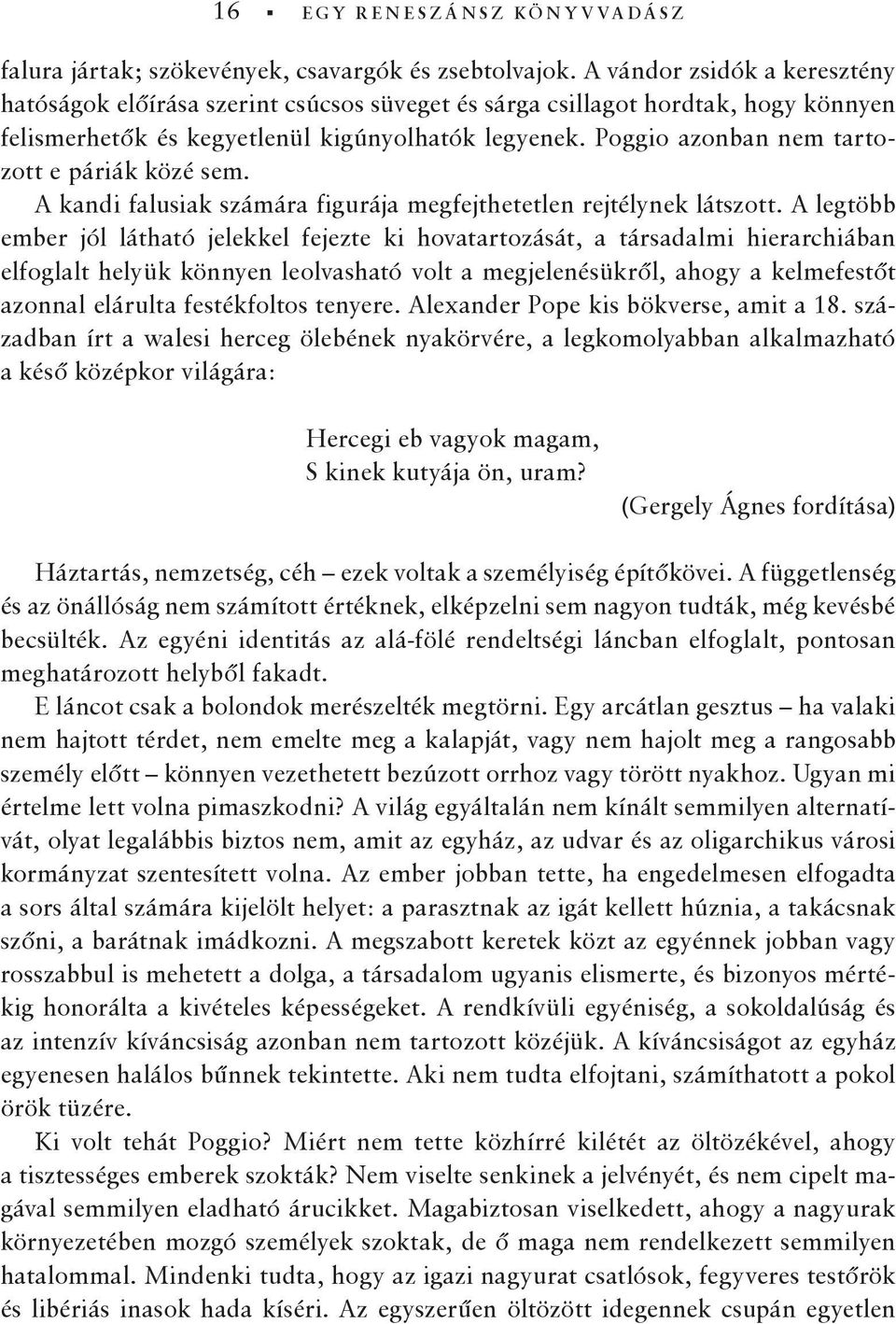 Poggio azonban nem tartozott e páriák közé sem. A kandi falusiak számára figurája megfejthetetlen rejtélynek látszott.