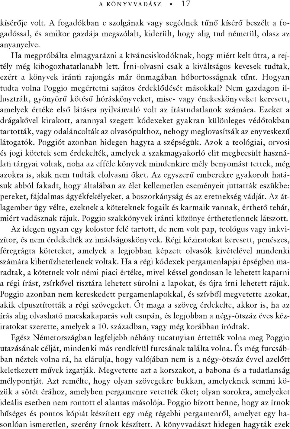 Írni-olvasni csak a kiváltságos kevesek tudtak, ezért a könyvek iránti rajongás már önmagában hóbortosságnak tűnt. Hogyan tudta volna Poggio megértetni sajátos érdeklődését másokkal?