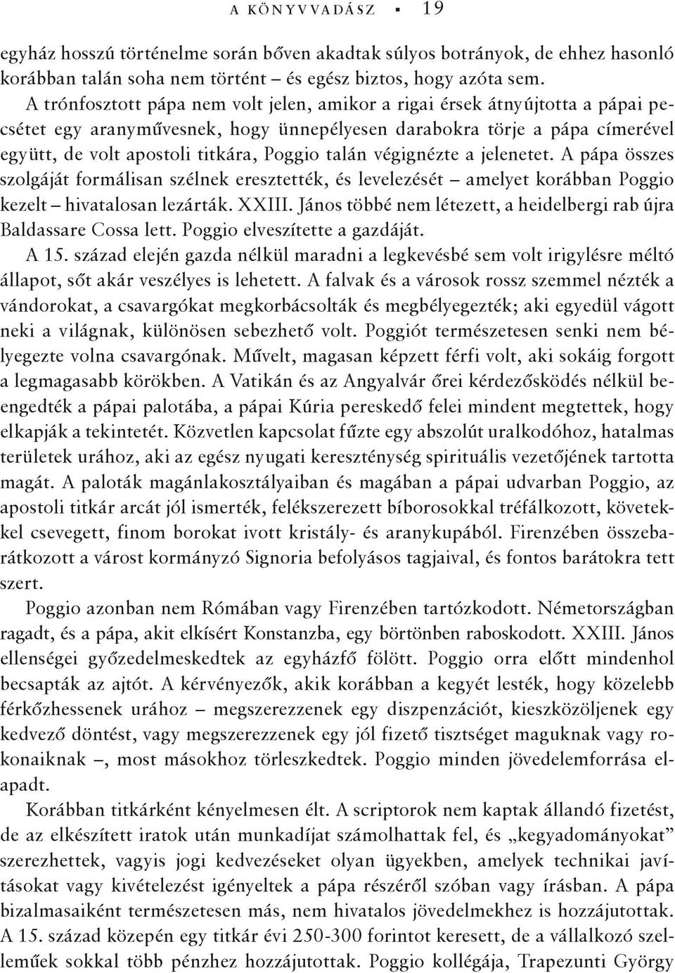 talán végignézte a jelenetet. A pápa összes szolgáját formálisan szélnek eresztették, és levelezését amelyet korábban Poggio kezelt hivatalosan lezárták. XXIII.