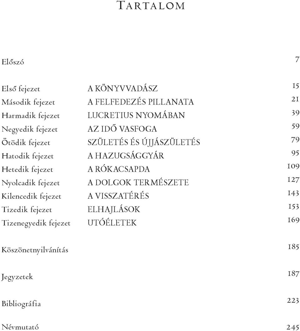 95 Hetedik fejezet A RÓKACSAPDA 109 Nyolcadik fejezet A DOLGOK TERMÉSZETE 127 Kilencedik fejezet A VISSZATÉRÉS 143