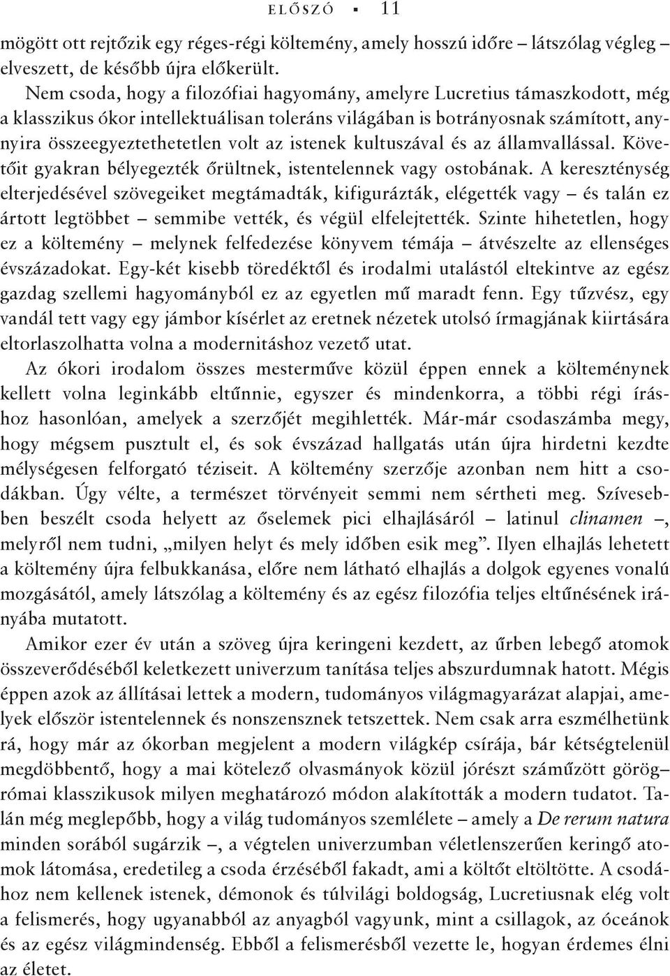 istenek kultuszával és az államvallással. Követőit gyakran bélyegezték őrültnek, istentelennek vagy ostobának.