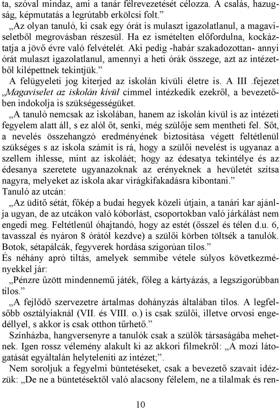 Aki pedig -habár szakadozottan- annyi órát mulaszt igazolatlanul, amennyi a heti órák összege, azt az intézetből kilépettnek tekintjük. A felügyeleti jog kiterjed az iskolán kívüli életre is. A III.