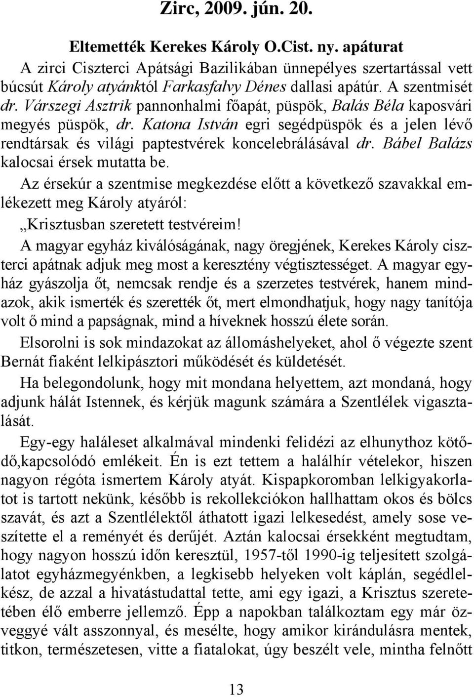 Katona István egri segédpüspök és a jelen lévő rendtársak és világi paptestvérek koncelebrálásával dr. Bábel Balázs kalocsai érsek mutatta be.