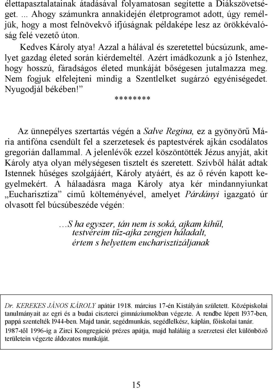 Azzal a hálával és szeretettel búcsúzunk, amelyet gazdag életed során kiérdemeltél. Azért imádkozunk a jó Istenhez, hogy hosszú, fáradságos életed munkáját bőségesen jutalmazza meg.