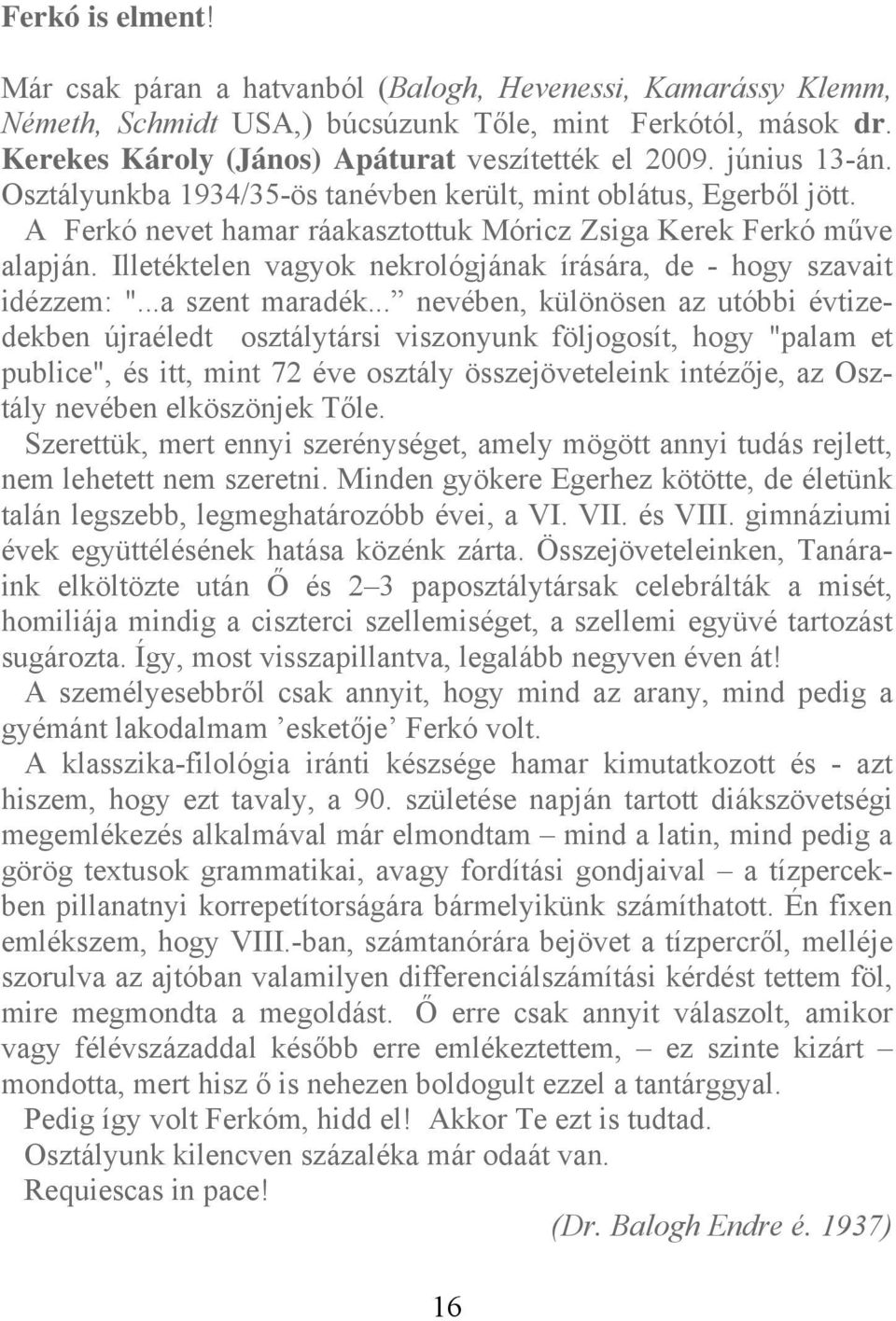 Illetéktelen vagyok nekrológjának írására, de - hogy szavait idézzem: "...a szent maradék.