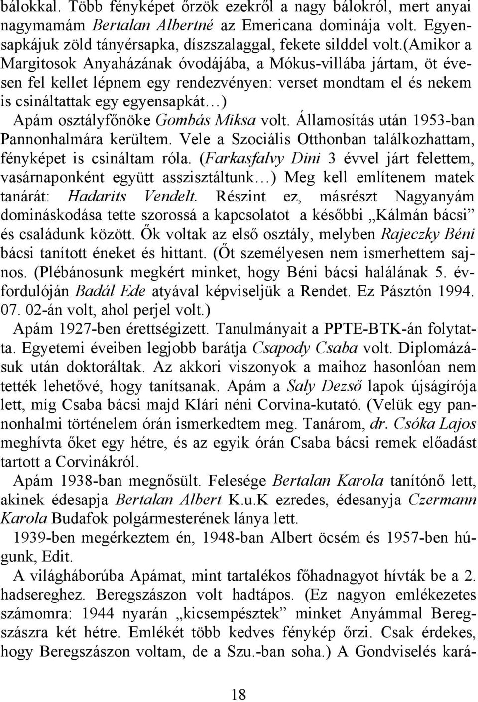 Gombás Miksa volt. Államosítás után 1953-ban Pannonhalmára kerültem. Vele a Szociális Otthonban találkozhattam, fényképet is csináltam róla.