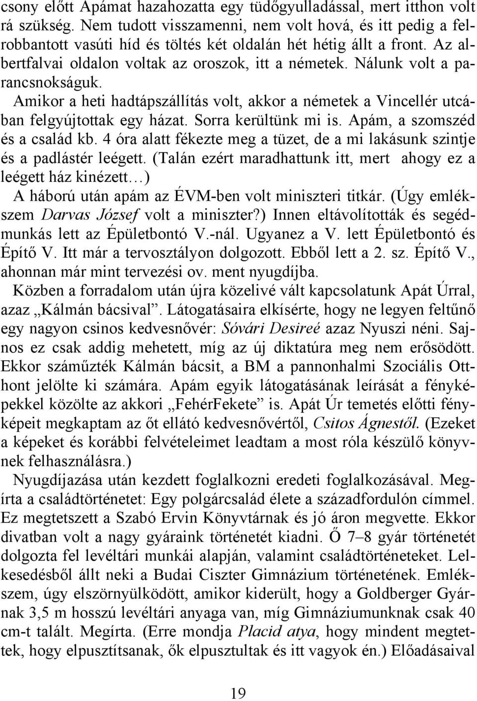 Nálunk volt a parancsnokságuk. Amikor a heti hadtápszállítás volt, akkor a németek a Vincellér utcában felgyújtottak egy házat. Sorra kerültünk mi is. Apám, a szomszéd és a család kb.