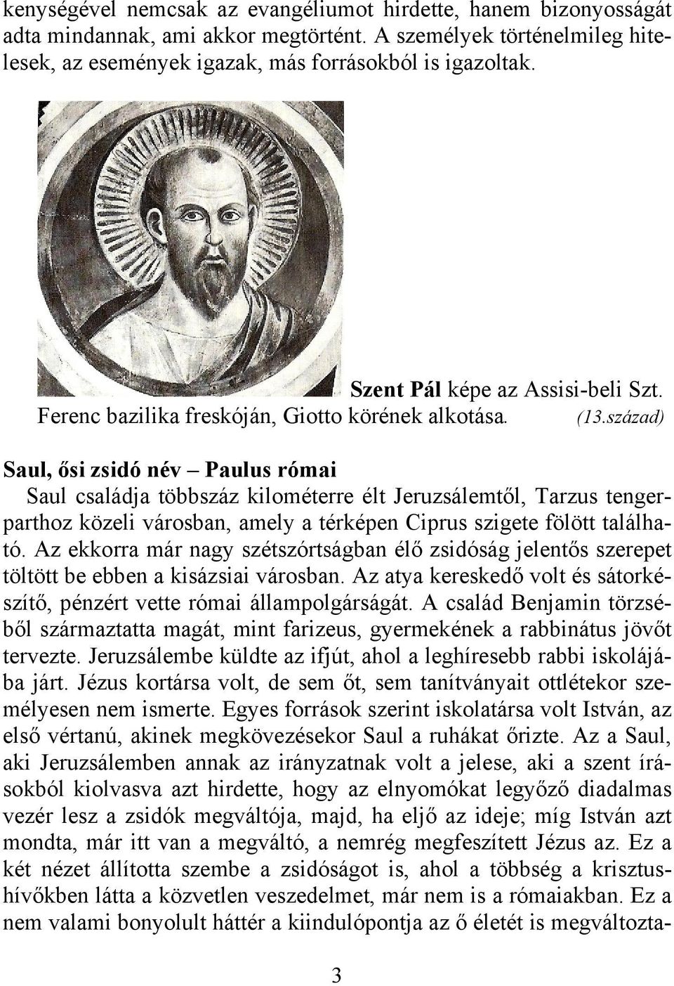 század) Saul, ősi zsidó név Paulus római Saul családja többszáz kilométerre élt Jeruzsálemtől, Tarzus tengerparthoz közeli városban, amely a térképen Ciprus szigete fölött található.