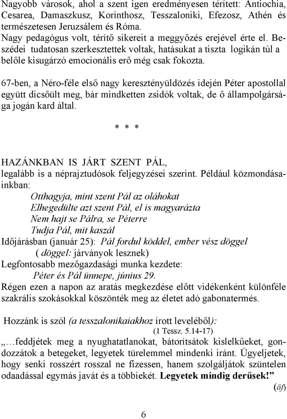 67-ben, a Néro-féle első nagy keresztényüldözés idején Péter apostollal együtt dicsőült meg, bár mindketten zsidók voltak, de ő állampolgársága jogán kard által.