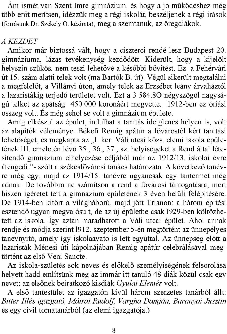 Kiderült, hogy a kijelölt helyszín szűkös, nem teszi lehetővé a későbbi bővítést. Ez a Fehérvári út 15. szám alatti telek volt (ma Bartók B. út).