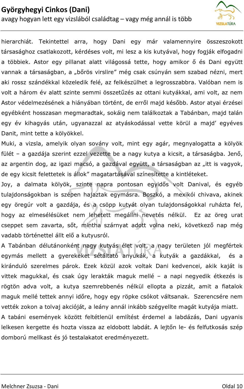 felkészülhet a legrosszabbra. Valóban nem is volt a három év alatt szinte semmi összetűzés az ottani kutyákkal, ami volt, az nem Astor védelmezésének a hiányában történt, de erről majd később.