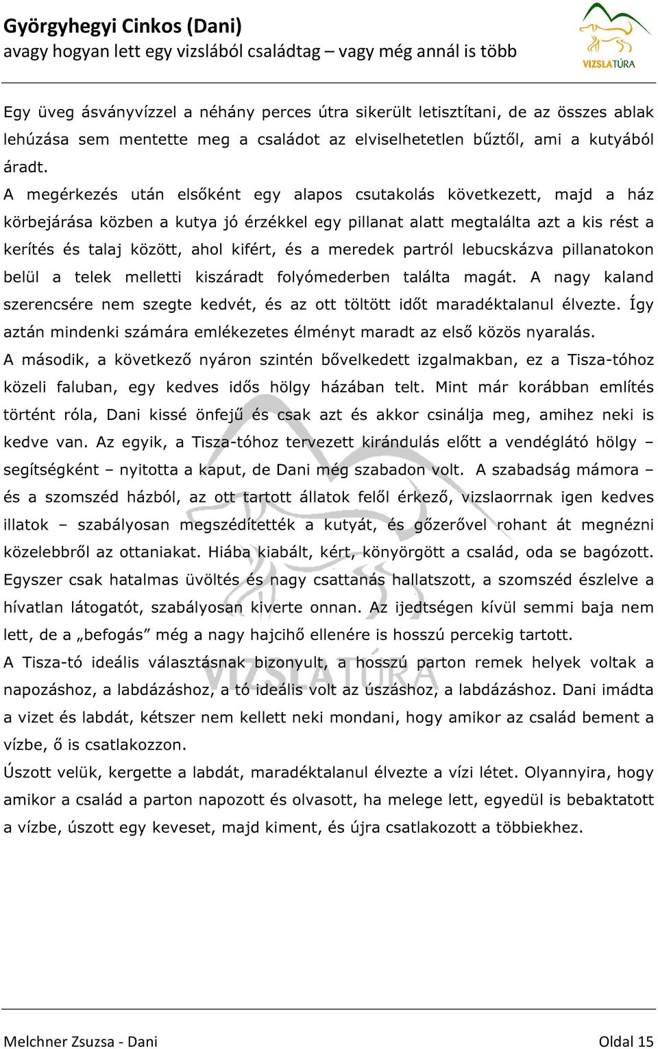 a meredek partról lebucskázva pillanatokon belül a telek melletti kiszáradt folyómederben találta magát. A nagy kaland szerencsére nem szegte kedvét, és az ott töltött időt maradéktalanul élvezte.